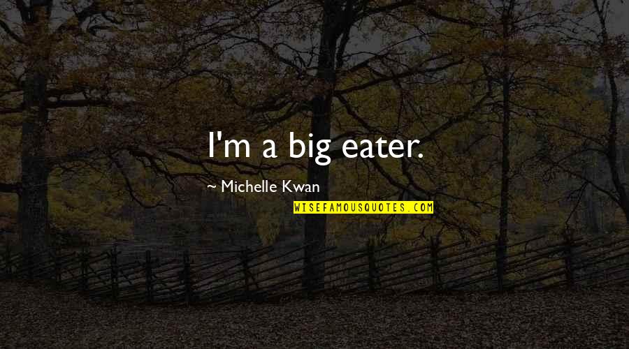 Eater Quotes By Michelle Kwan: I'm a big eater.