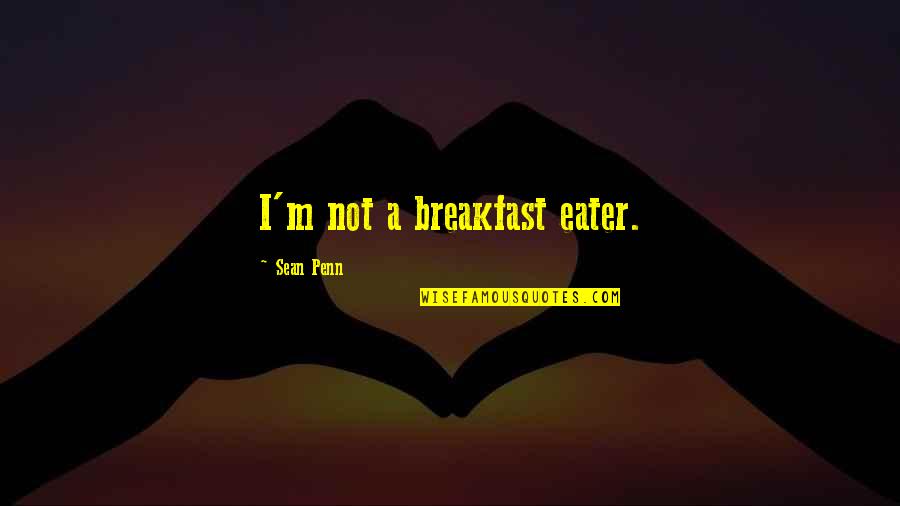Eater Quotes By Sean Penn: I'm not a breakfast eater.