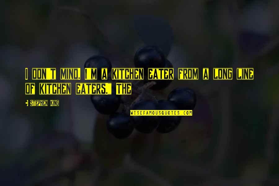 Eater Quotes By Stephen King: I don't mind. I'm a kitchen eater from