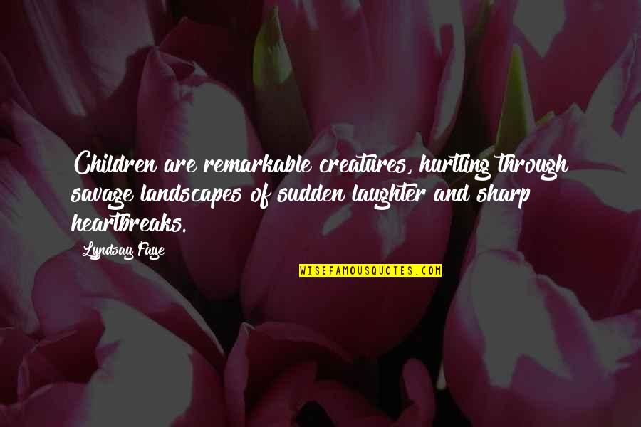 Eatery Quotes By Lyndsay Faye: Children are remarkable creatures, hurtling through savage landscapes