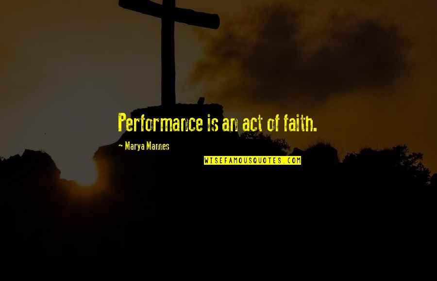 Eatery Restaurant Quotes By Marya Mannes: Performance is an act of faith.