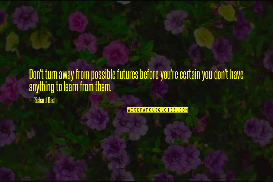 Eatery Restaurant Quotes By Richard Bach: Don't turn away from possible futures before you're