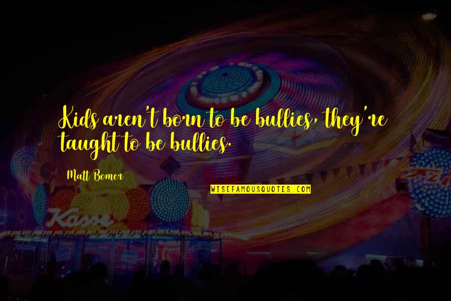 Eatery Synonym Quotes By Matt Bomer: Kids aren't born to be bullies, they're taught