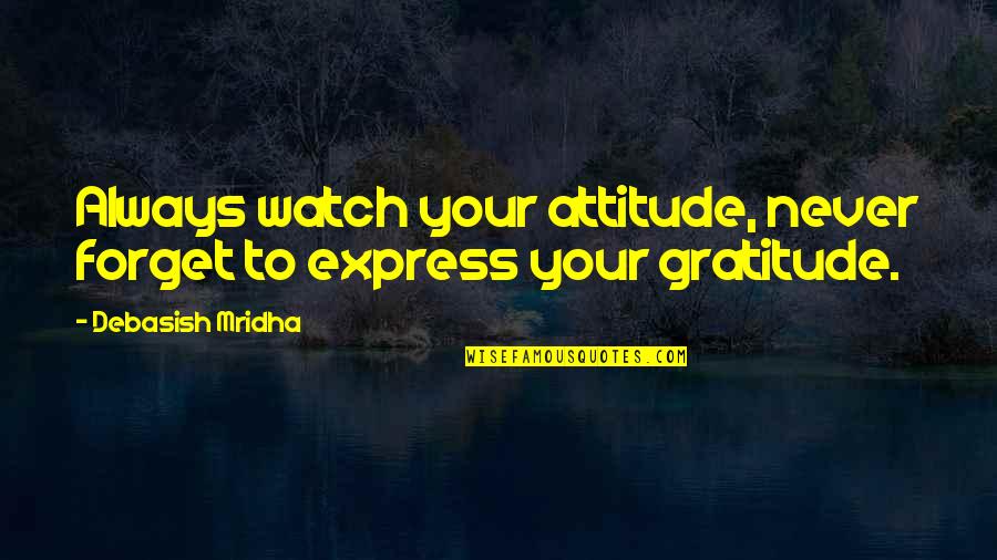 Eatest Quotes By Debasish Mridha: Always watch your attitude, never forget to express Eatest Quotes By Debasish Mridha: Always watch your attitude, never forget to express