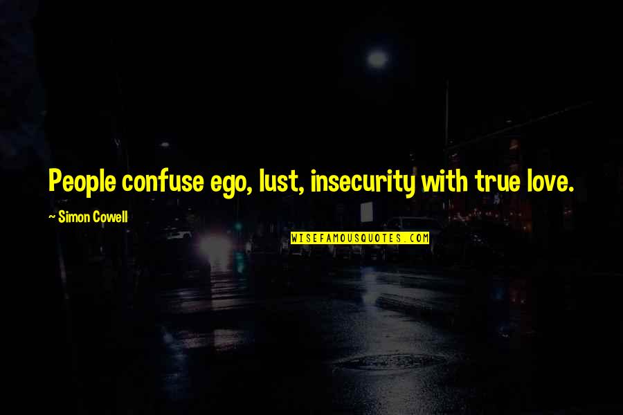 Eatest Quotes By Simon Cowell: People confuse ego, lust, insecurity with true love. Eatest Quotes By Simon Cowell: People confuse ego, lust, insecurity with true love.