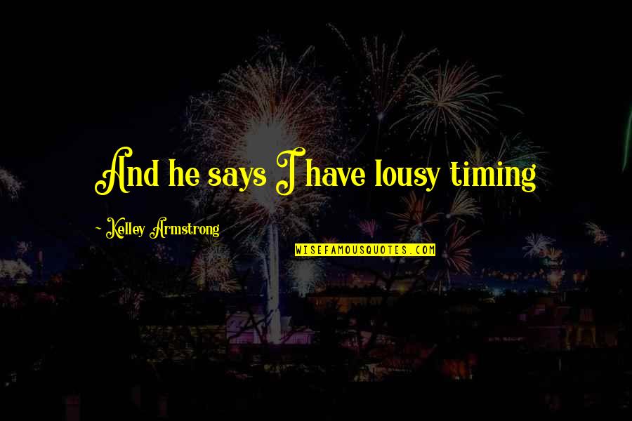 Eateth His Own Flesh Quotes By Kelley Armstrong: And he says I have lousy timing Eateth His Own Flesh Quotes By Kelley Armstrong: And he says I have lousy timing