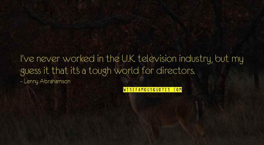 Eateth His Own Flesh Quotes By Lenny Abrahamson: I've never worked in the U.K. television industry, Eateth His Own Flesh Quotes By Lenny Abrahamson: I've never worked in the U.K. television industry,