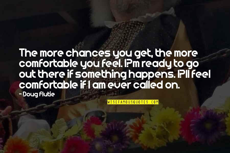 Eateth Quotes By Doug Flutie: The more chances you get, the more comfortable