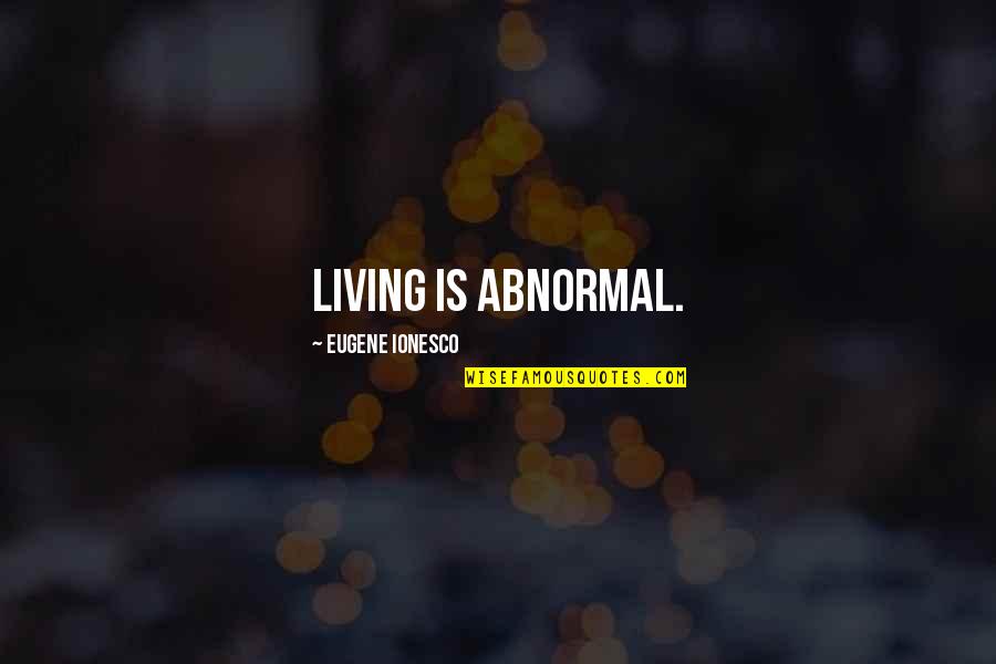 Eatethoc Quotes By Eugene Ionesco: Living is abnormal. Eatethoc Quotes By Eugene Ionesco: Living is abnormal.