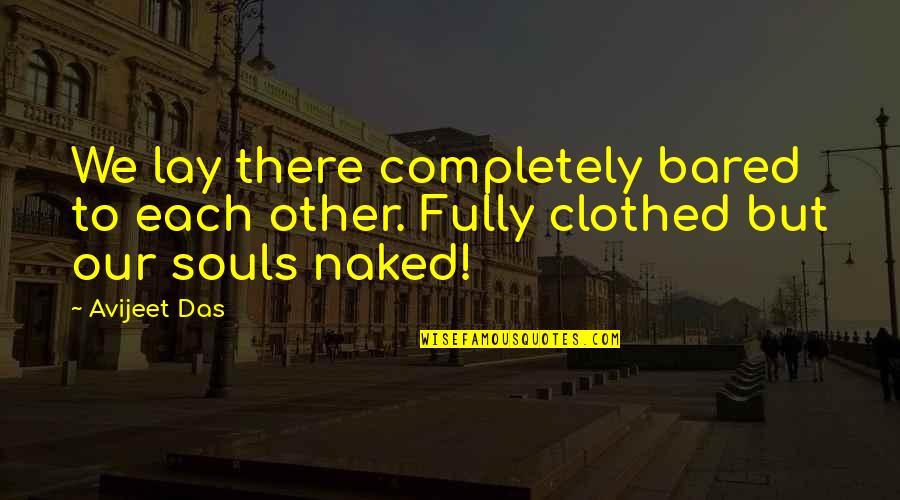 Eathan Broxson Quotes By Avijeet Das: We lay there completely bared to each other.