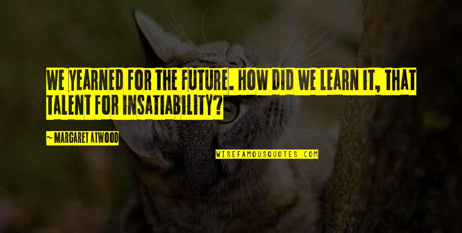 Eathan Broxson Quotes By Margaret Atwood: We yearned for the future. How did we