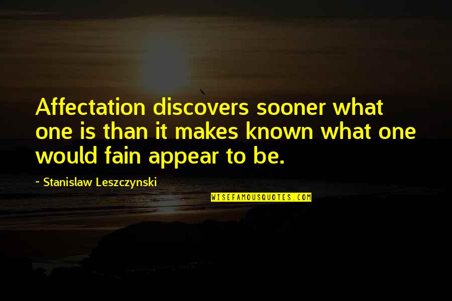 Eathan Broxson Quotes By Stanislaw Leszczynski: Affectation discovers sooner what one is than it Eathan Broxson Quotes By Stanislaw Leszczynski: Affectation discovers sooner what one is than it