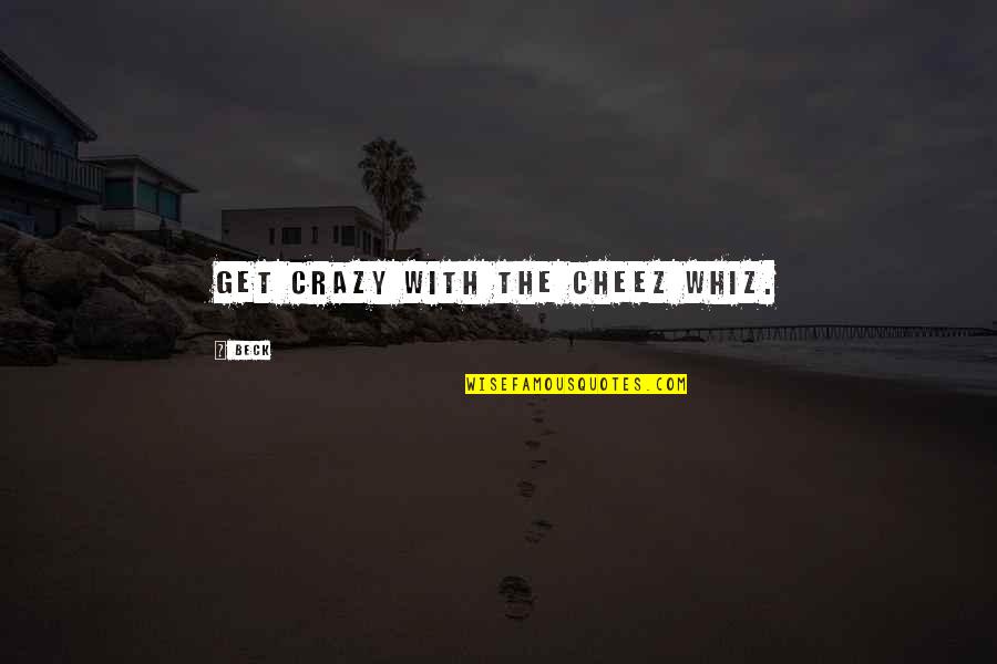 Eathan Janney Quotes By Beck: Get crazy with the Cheez Whiz.