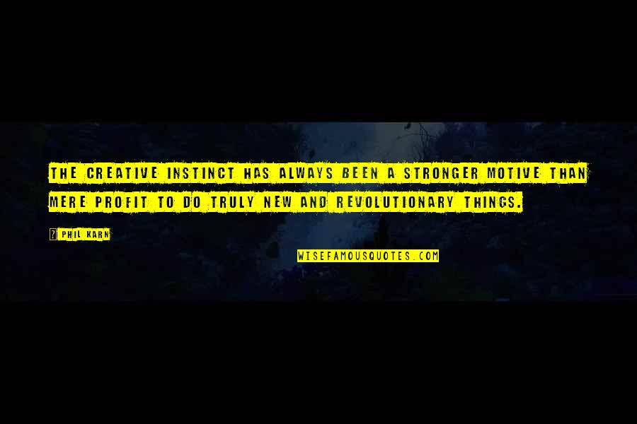 Eathan Janney Quotes By Phil Karn: The creative instinct has always been a stronger Eathan Janney Quotes By Phil Karn: The creative instinct has always been a stronger