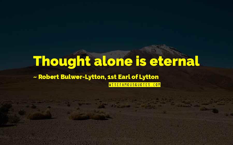 Eathan Smith Quotes By Robert Bulwer-Lytton, 1st Earl Of Lytton: Thought alone is eternal