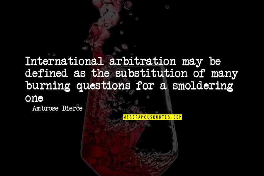Eather Quotes By Ambrose Bierce: International arbitration may be defined as the substitution