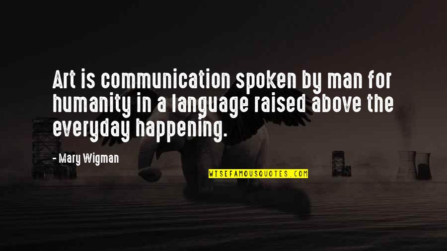 Eatherton Deb Touches Quotes By Mary Wigman: Art is communication spoken by man for humanity Eatherton Deb Touches Quotes By Mary Wigman: Art is communication spoken by man for humanity