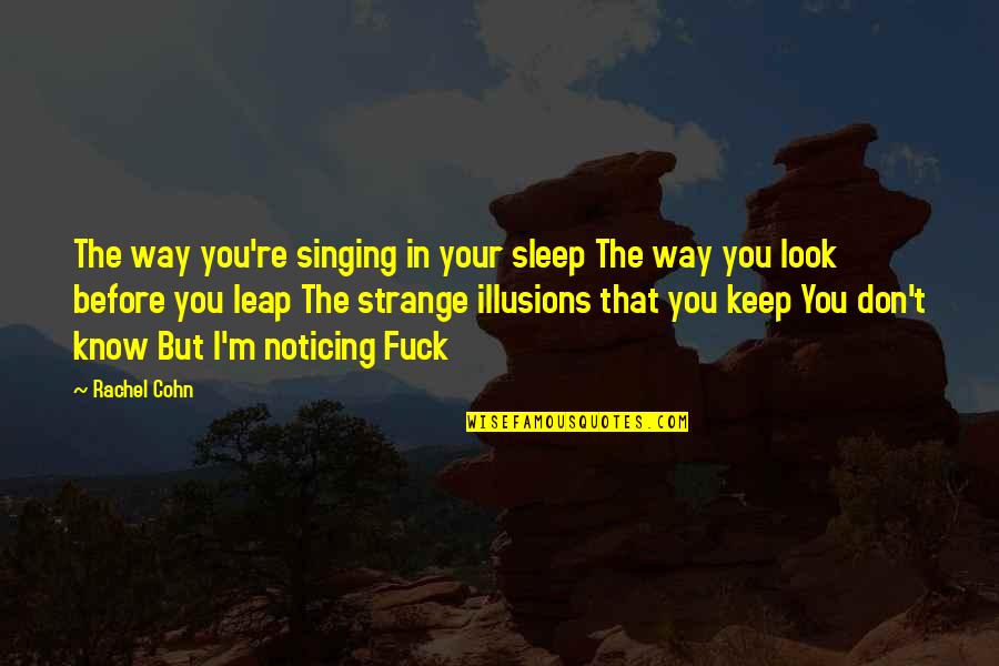Eatherton Road Quotes By Rachel Cohn: The way you're singing in your sleep The Eatherton Road Quotes By Rachel Cohn: The way you're singing in your sleep The