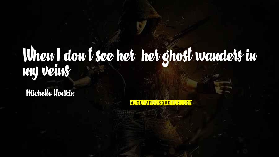 Eating A Balanced Diet Quotes By Michelle Hodkin: When I don't see her, her ghost wanders Eating A Balanced Diet Quotes By Michelle Hodkin: When I don't see her, her ghost wanders