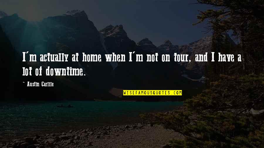 Eating A Lot Of Food Quotes By Austin Carlile: I'm actually at home when I'm not on