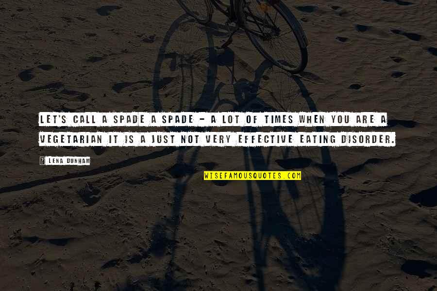 Eating A Lot Quotes By Lena Dunham: Let's call a spade a spade - a Eating A Lot Quotes By Lena Dunham: Let's call a spade a spade - a