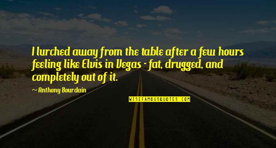 Eating And Dining Quotes By Anthony Bourdain: I lurched away from the table after a