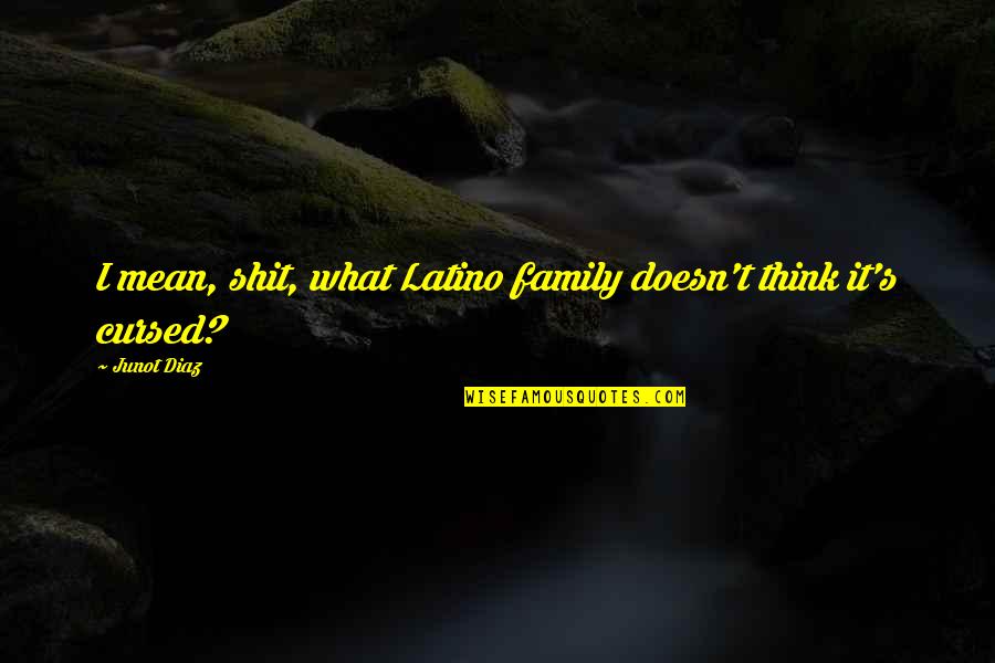 Eating And Dining Quotes By Junot Diaz: I mean, shit, what Latino family doesn't think