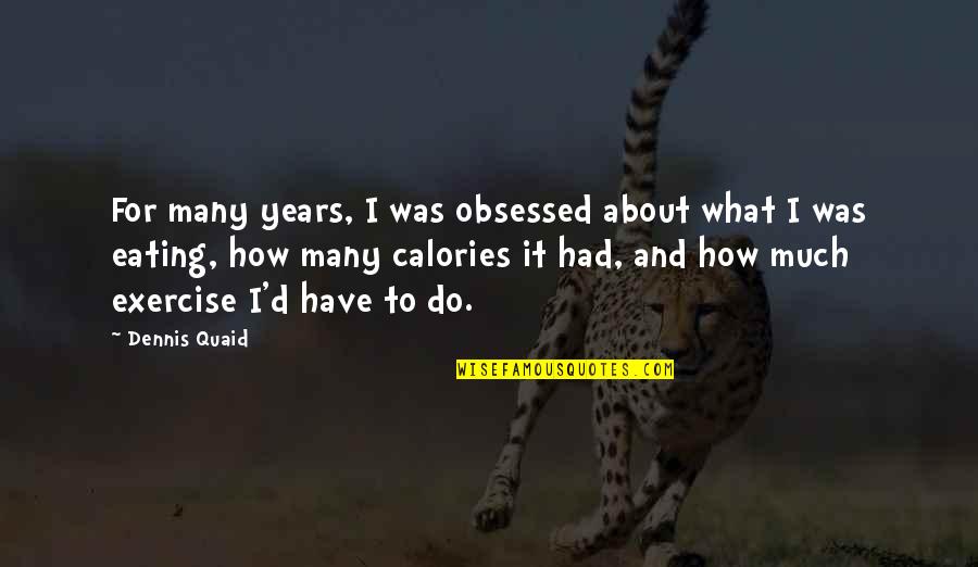 Eating And Exercise Quotes By Dennis Quaid: For many years, I was obsessed about what
