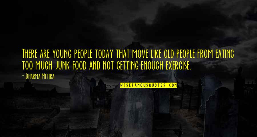 Eating And Exercise Quotes By Dharma Mittra: There are young people today that move like