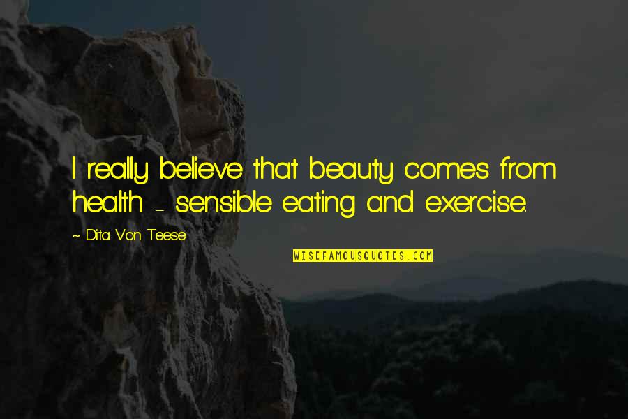 Eating And Exercise Quotes By Dita Von Teese: I really believe that beauty comes from health