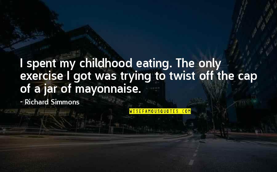 Eating And Exercise Quotes By Richard Simmons: I spent my childhood eating. The only exercise
