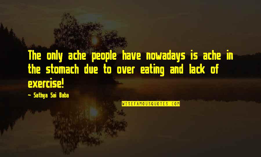 Eating And Exercise Quotes By Sathya Sai Baba: The only ache people have nowadays is ache