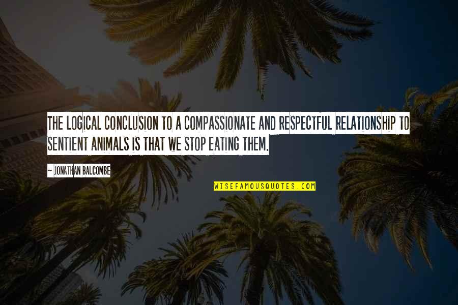 Eating Animals Quotes By Jonathan Balcombe: The logical conclusion to a compassionate and respectful