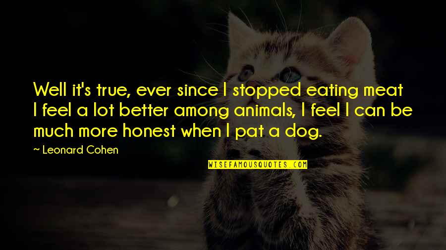 Eating Animals Quotes By Leonard Cohen: Well it's true, ever since I stopped eating