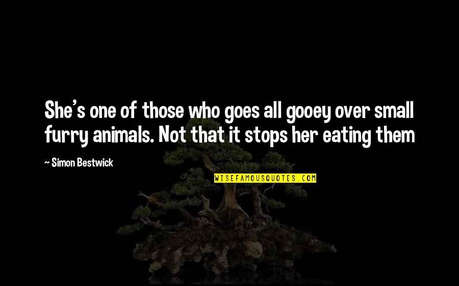 Eating Animals Quotes By Simon Bestwick: She's one of those who goes all gooey