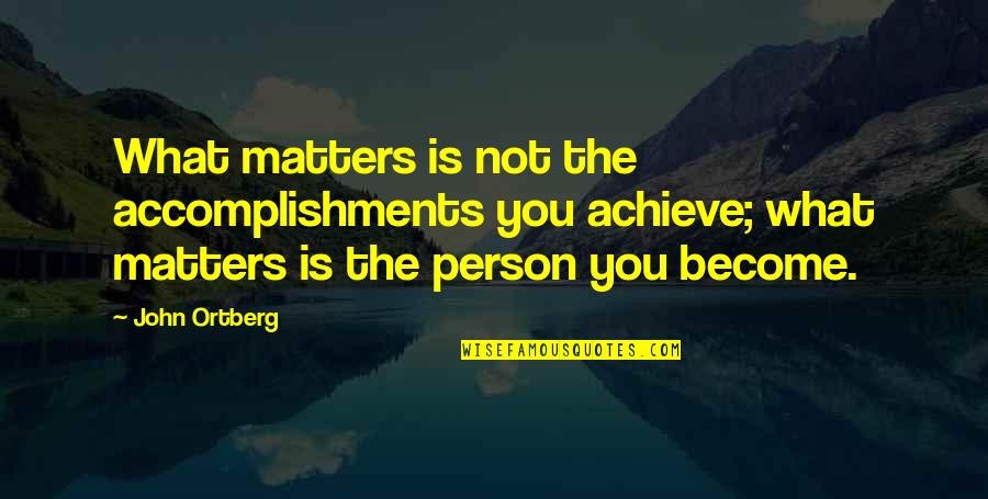 Eating Apples Quotes By John Ortberg: What matters is not the accomplishments you achieve; Eating Apples Quotes By John Ortberg: What matters is not the accomplishments you achieve;