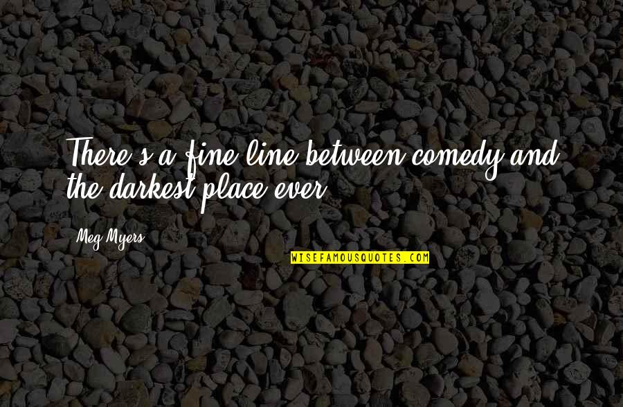 Eating Baked Goods Quotes By Meg Myers: There's a fine line between comedy and the
