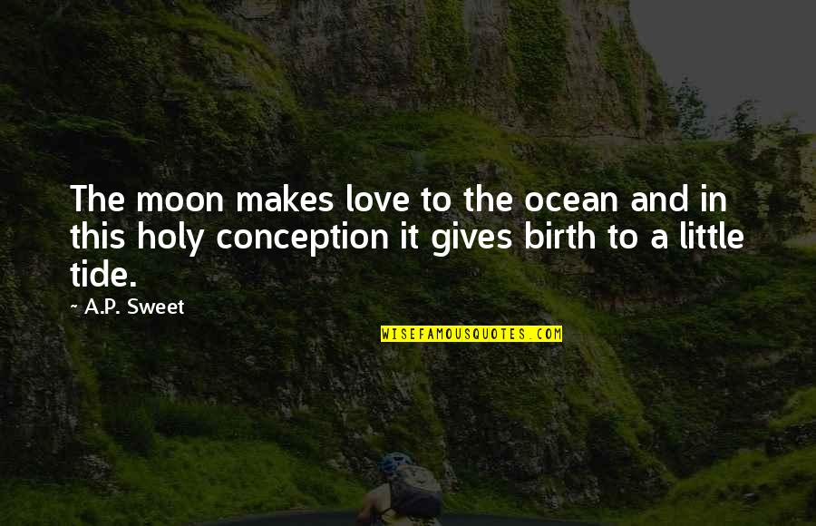 Eating Biscuits Quotes By A.P. Sweet: The moon makes love to the ocean and