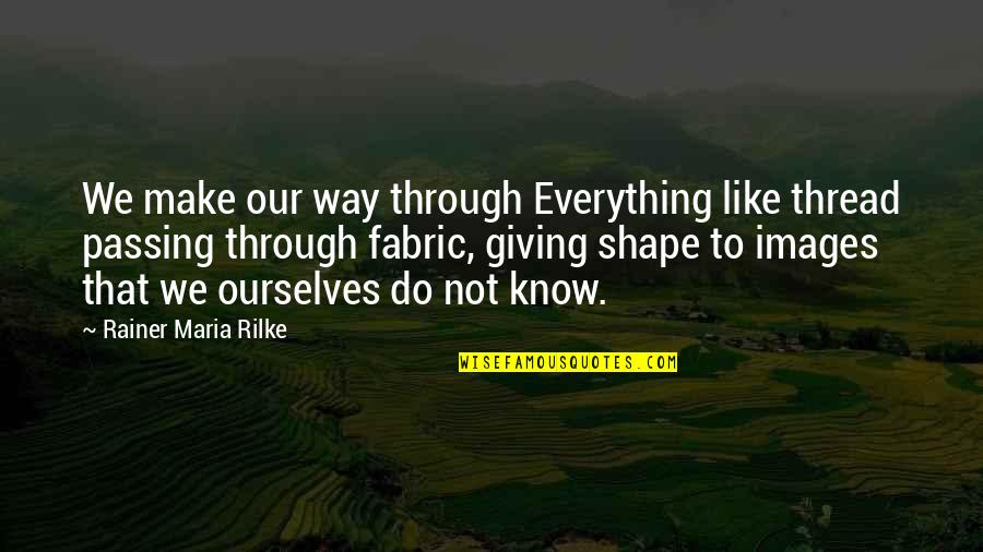 Eating Booty Quotes By Rainer Maria Rilke: We make our way through Everything like thread