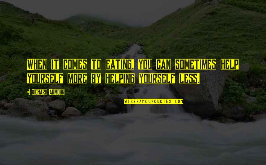 Eating By Yourself Quotes By Richard Armour: When it comes to eating, you can sometimes