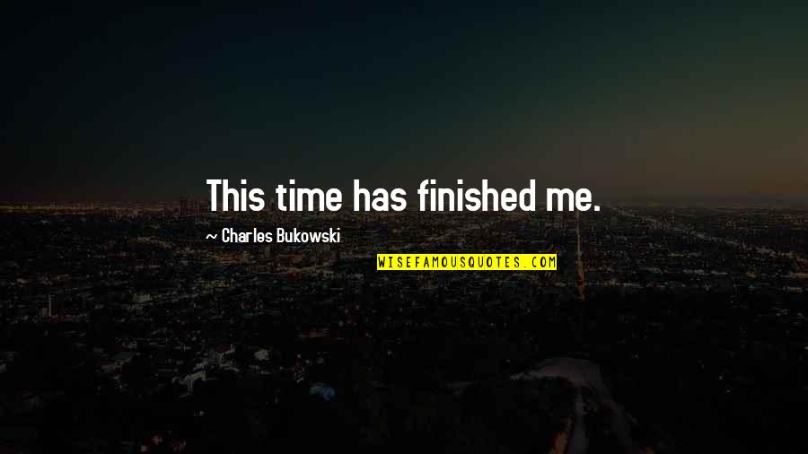 Eating Cake Quotes By Charles Bukowski: This time has finished me.