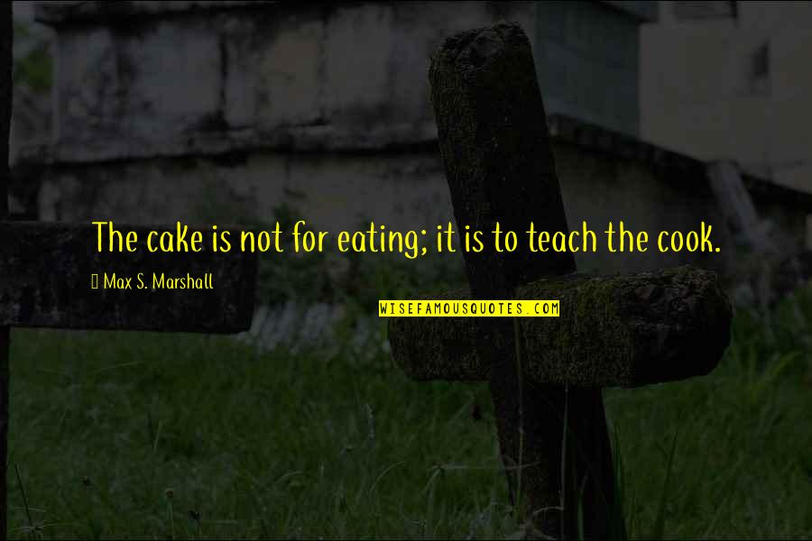 Eating Cake Quotes By Max S. Marshall: The cake is not for eating; it is