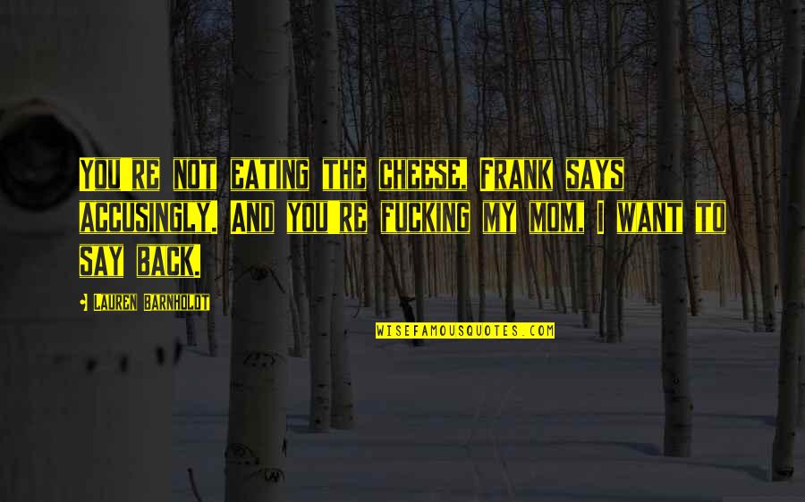 Eating Cheese Quotes By Lauren Barnholdt: You're not eating the cheese, Frank says accusingly. Eating Cheese Quotes By Lauren Barnholdt: You're not eating the cheese, Frank says accusingly.