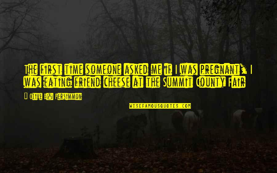 Eating Cheese Quotes By Olive B. Persimmon: The first time someone asked me if I