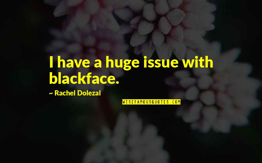 Eating Chocolate Cake Quotes By Rachel Dolezal: I have a huge issue with blackface.