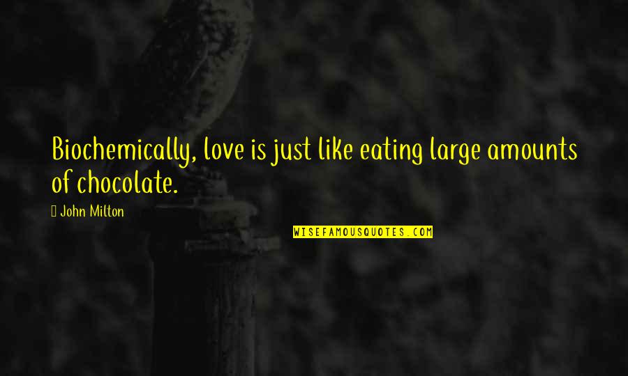 Eating Chocolate Quotes By John Milton: Biochemically, love is just like eating large amounts