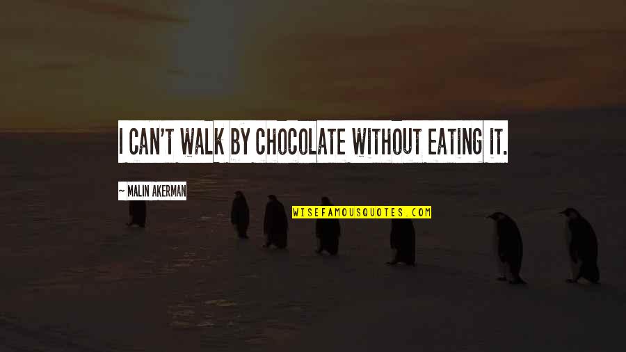 Eating Chocolate Quotes By Malin Akerman: I can't walk by chocolate without eating it.