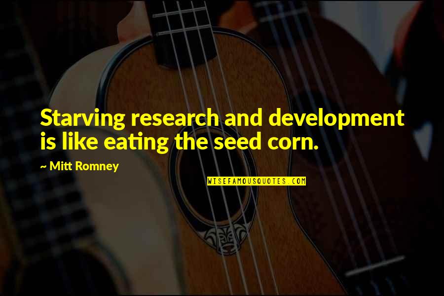 Eating Corn Quotes By Mitt Romney: Starving research and development is like eating the