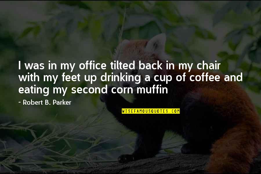 Eating Corn Quotes By Robert B. Parker: I was in my office tilted back in