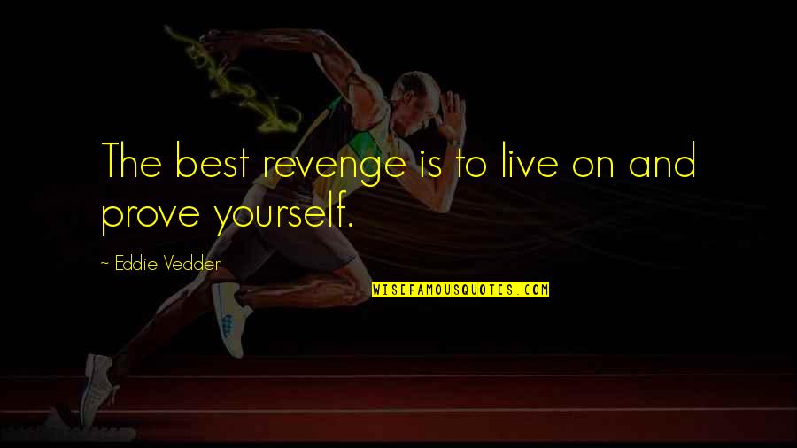 Eating Disorder Causes Quotes By Eddie Vedder: The best revenge is to live on and